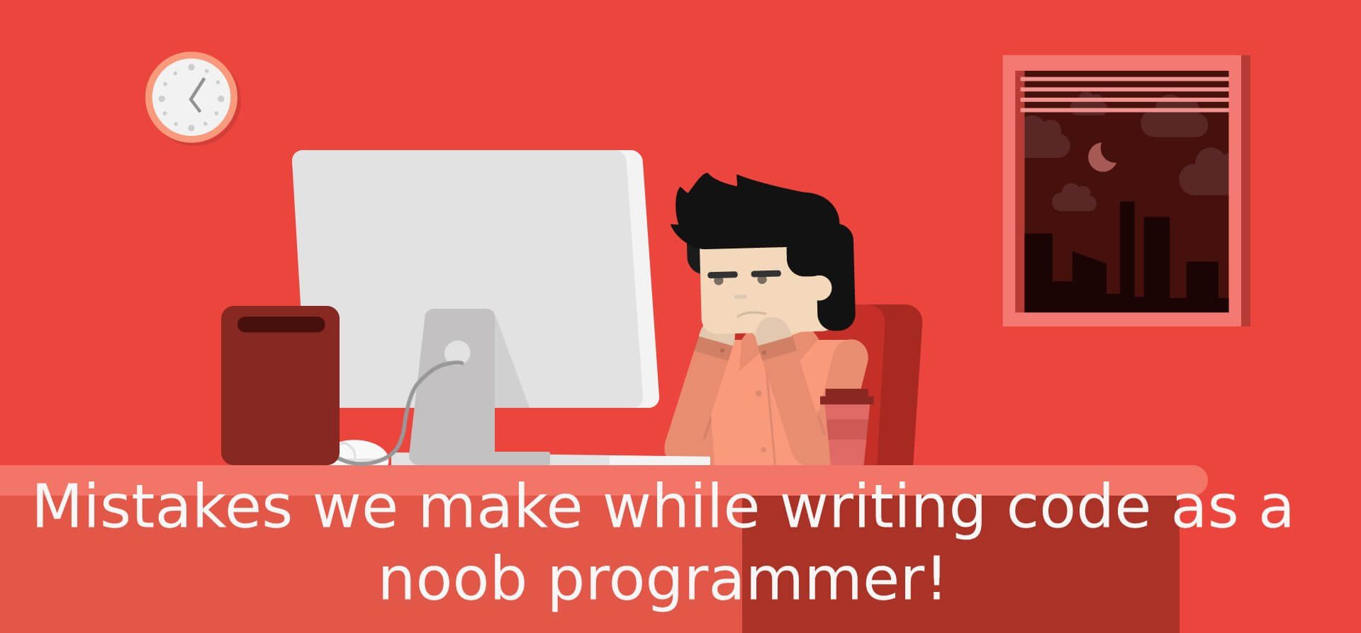 Mistakes we make while writing code as a noob programmer!